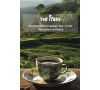 Tea Trails: Discovering Sri Lankan Tea - From Plantation to Palate