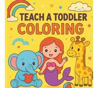 Teach a Toddler Coloring: A Toddler's First Coloring Book
