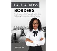 Teach Across Borders: The Developing World Tutor's Complete Guide To Building An International Online Practice