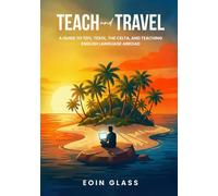 Teach and Travel: A Guide to TEFL, TESOL, the CELTA, and Teaching English Language Abroad