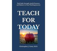Teach for Today: Find Daily Strength, Joyful Presence, and Balance in Your Teaching Journey