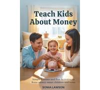 TEACH KIDS ABOUT MONEY: Simple Lessons and Fun Activities to Raise Money-Smart Children and Teens