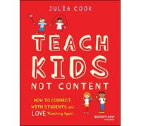 Teach Kids, Not Content: How to Connect with Students and Love Teaching Again