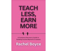 Teach Less, Earn More: A Freelance Educator's Guide to Building Income Beyond 1:1 Lessons