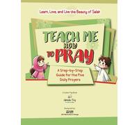 Teach Me How To Pray: A Step-by-Step Guide to the Five Daily Prayers
