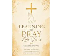 Teach Me to Pray: A 90-Day Prayer Journal Using the Lord's Prayer as Your Guide