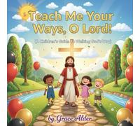 Teach Me Your Ways O Lord!: A Children's Guide To Walking God's Way