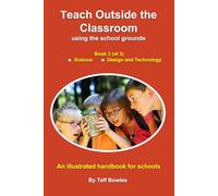 Teach Outside the Classoom - using the school grounds: Book 3 - Science and Design Technology