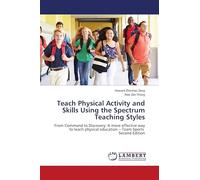 Teach Physical Activity and Skills Using the Spectrum Teaching Styles: From Command to Discovery: A more effective way to teach physical education -- Team Sports Second Edition