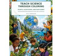 Teach Science Through Coloring: Plants, Ecosystems, and Our Planet: 25 Environmental Science Adventures to Color, Learn, and Discover