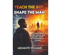 Teach The Child Shape The Man:: How Mentorship, Money Skills and Mindset Shape Tomorrow Leaders: How Mentorship, Money Skills and Mind Set