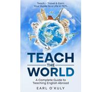 TEACH THE WORLD: A Complete Guide To Teaching English Abroad: Teach - Travel & Earn: Your Guide to a Life in TEFL