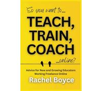 Teach, Train, Coach: Advice for New and Growing Educators Working Freelance Online