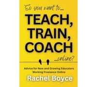 Teach, Train, Coach: Advice for New and Growing Educators Working Freelance Online