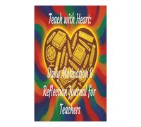 Teach with Heart: Daily Motivation & Reflection Journal for Teachers: Mindfulness, Positivity, and Self-Care for Educators Who Give Their All