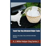Teach Your Dog Advanced Helper Tasks: Retrieve, Carry, Open, Close, and Assist with Daily Routines
