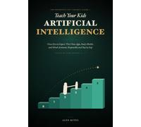 Teach Your Kids Artificial Intelligence: The Definitive 2027 Parent's Guide - From Zero to Expert: Their Own Apps, Study Models, and School Assistants, Responsibly and Step by Step