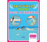 Teach Your Kids To Swim Focus On Freestyle: Teaching Guide For Swimming Teachers, Coaches & Parents: 4