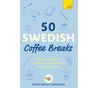 Teach Yourself 50 Swedish Coffee Breaks: Short Activities to Improve Your Swedish One Cup at a Time