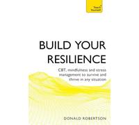 Teach Yourself Build Your Resilience: CBT, Mindfulness and Stress Management to Survive and Thrive in Any Situation
