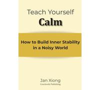 Teach Yourself Calm: How to Build Inner Stability in a Noisy World
