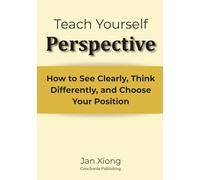 Teach Yourself Perspective: How to See Clearly, Think Differently, and Choose Your Position