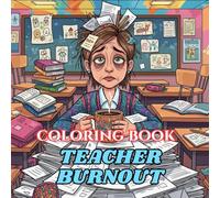 Teacher Burnout Coloring Book: Funny Stress Relief Pages for Exhausted Teachers, Coffee Lovers, and Classroom Survivors