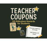 Teacher Coupons: 100 Ridiculous Rewards for Students: Funny, Classroom-Safe Incentives to Keep Students Laughing and Motivated