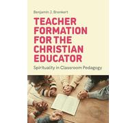 Teacher Formation for the Christian Educator: Spirituality in Classroom Pedagogy