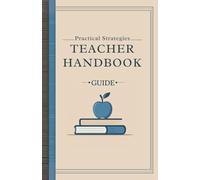 Teacher Handbook: Practical Strategies to Manage Your Classroom, Gain Confidence, and Thrive in Your First Years of Teaching