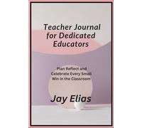 Teacher Journal for Dedicated Educators: Plan Reflect and Celebrate Every Small Win in the Classroom