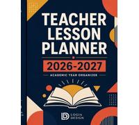 Teacher Lesson Planner 2026-2027: The Complete Academic Year Organizer for K-12 Educators: 52-Week Lesson Plan Book with IEP/504 Tracker, Student Roster & Seating Charts - July 2026 to June 2027