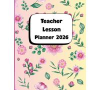 Teacher Lesson Planner 2026: A Beautiful Floral Pastel Organizer for busy Teachers/ Plan Lessons, Track students, and Stay Inspired All Year Long
