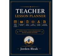 Teacher Lesson Planner: A Complete Classroom Organization System for Weekly Lesson Planning, Attendance Tracking, Grade Records, Parent Communication, Student Support, and Better School Routines