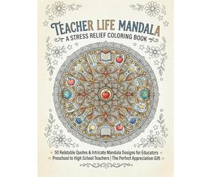 Teacher Life Mandala - A Stress Relief Coloring Book: 50 Relatable Quotes and Intricate Mandala Designs for Educators, Preschool to High School Teachers | The Perfect Appreciation Gift for Teachers