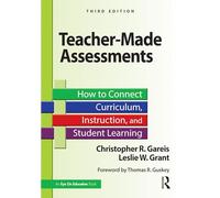 Teacher-Made Assessments: How to Connect Curriculum, Instruction, and Student Learning