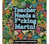 Teacher Needs a F*cking Martini. A Sweary Coloring Book for Educators: 100 Hilarious Designs to Unwind and De-Stress | 8.5x8.5 inches | Perfect Gift for Vacations, Holidays and Free Time