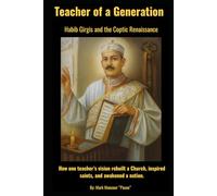 Teacher of a Generation. Saint Habib Girgis and the Coptic Renaissance. How one teacher’s vision rebuilt a Church, inspired saints, and awakened a nation.: Teacher of a Generation