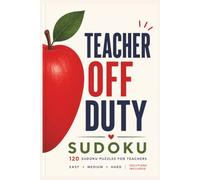 Teacher Off Duty Sudoku: 120 Easy, Medium & Hard Sudoku Puzzles for Teachers | A Relaxing Brain Break with Solutions