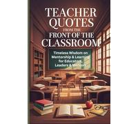 Teacher Quotes from the Front of the Classroom - The Chalk Circle: Timeless Wisdom on Mentorship & Learning for Educators, Leaders & Mentors - A Teacher Appreciation Gift