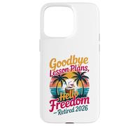 Teacher Retirement Shirts 2026 Goodbye Lesson Hello Freedom Custodia per iPhone 15 Pro Max