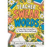 Teacher Swear Words: A Swear Word Coloring Book for Teachers Who've Had Enough