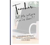 Teacher… Tell Me Where You’ve Been?!: A Guided Travel Journal Created For Teachers To Record Adventures, Reflect On Life Lessons, And Preserve Stories From Every Memorable Journey.