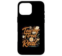 Teacher Tired Is Real Funny School Educator Life Custodia per iPhone 16 Pro Max