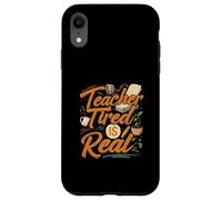 Teacher Tired Is Real Funny School Educator Life Custodia per iPhone XR