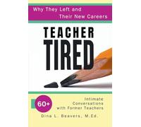 Teacher Tired: Why They Left and Their New Careers: 60+ Intimate Conversations with Former Teachers