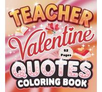 Teacher Valentine Quotes Coloring Book: Heartwarming & Inspirational Quotes to Celebrate Educators on Valentine’s Day