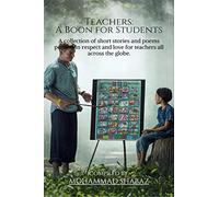Teachers: A Boon For Students : A collection of short stories and poems penned in respect and love for teachers all across the globe