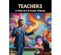 Teachers: A Fine Art & Prose Tribute: A Fine Art Collection Honoring Teachers Who Inspire, Guide, And Transform