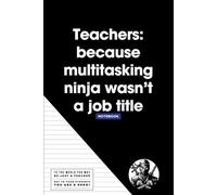 Teachers: because multitasking ninja wasn’t a job title: Funny Teacher Lined Quote Gift Notebook for End of Year, Christmas, or Teacher Appreciation Week